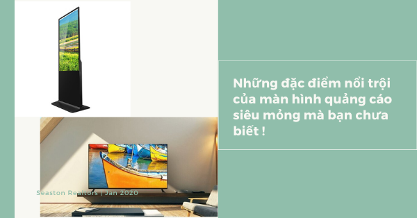 Những đặc điểm nổi trội của màn hình quảng cáo siêu mỏng mà bạn chưa biết !